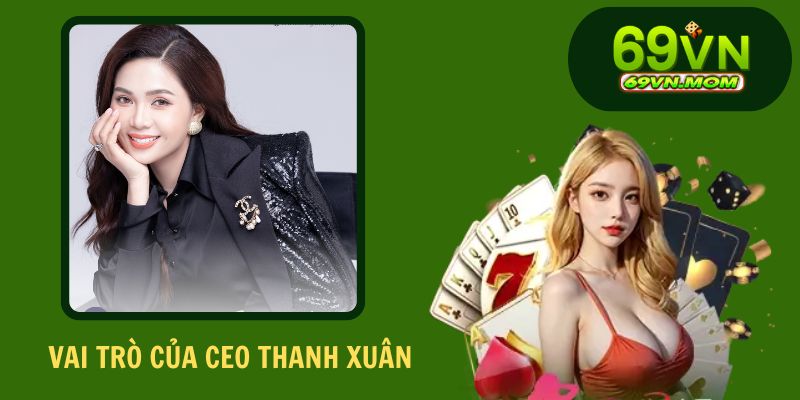 Tầm quan trọng của CEO Thanh Xuân trong việc dẫn dắt hoạt động của 69VN